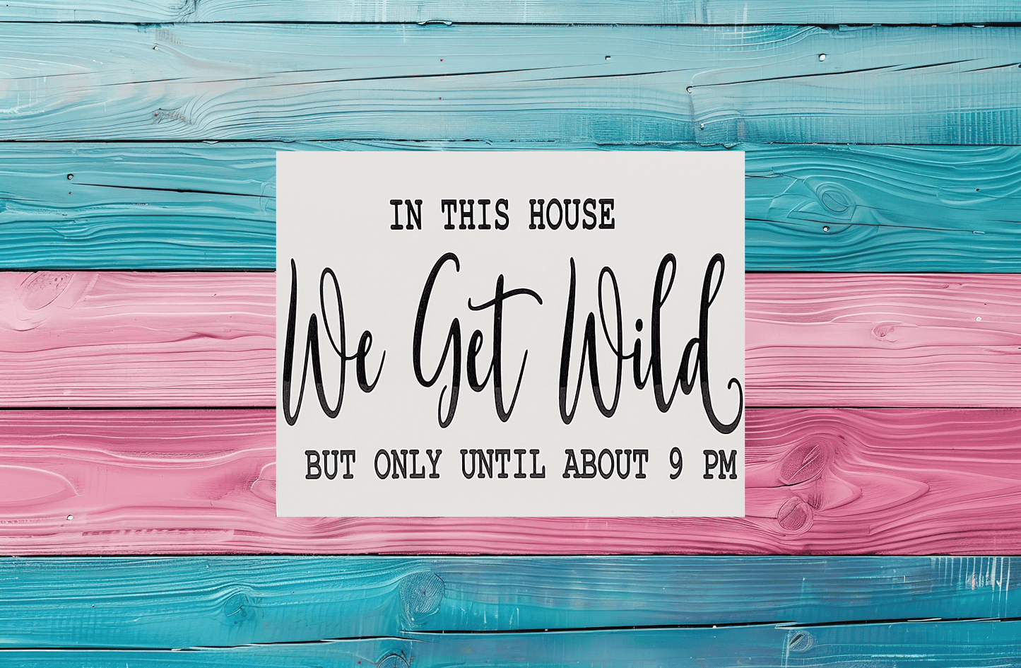 In this House We Get Wild but only Till 9PM Aluminum Sign 8x10 - Vegas Custom Creations