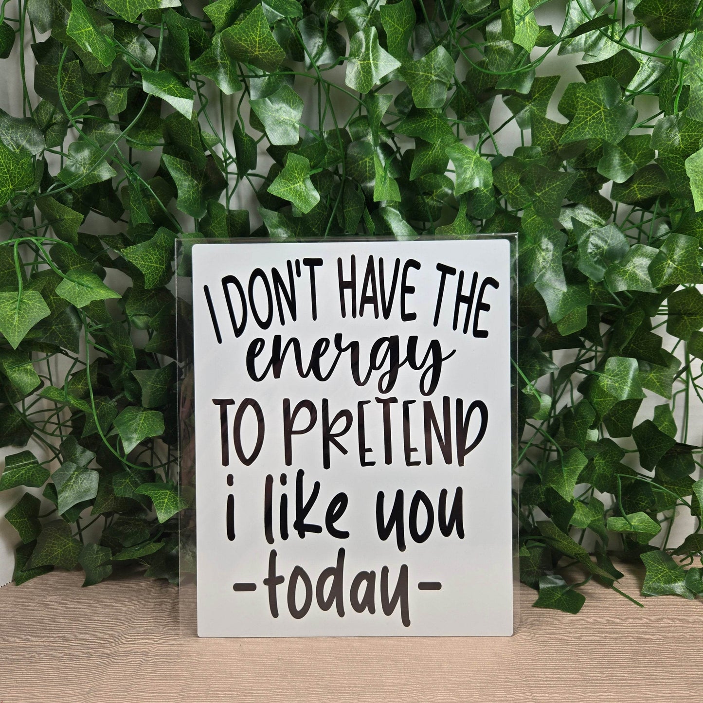 I don't have the Energy to pretend I like you today Aluminum Sign 8x10 - Vegas Custom Creations