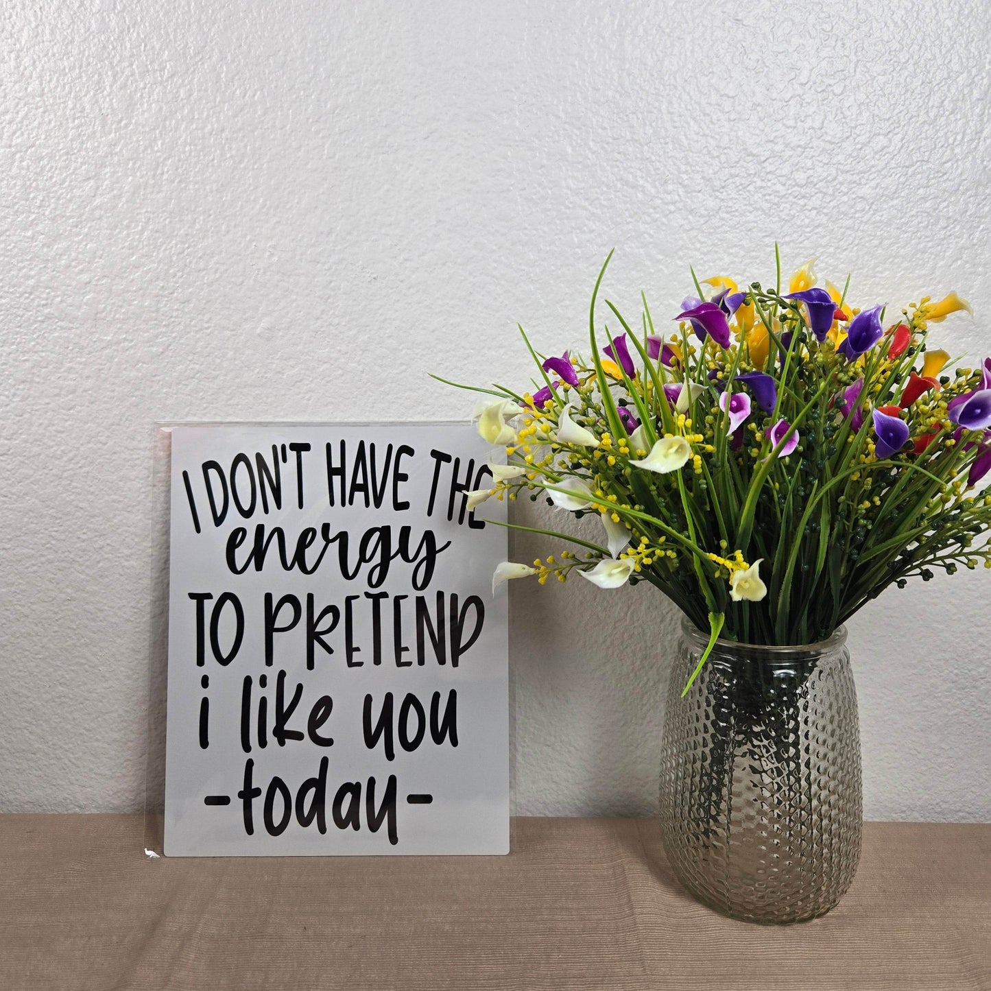 I don't have the Energy to pretend I like you today Aluminum Sign 8x10 - Vegas Custom Creations