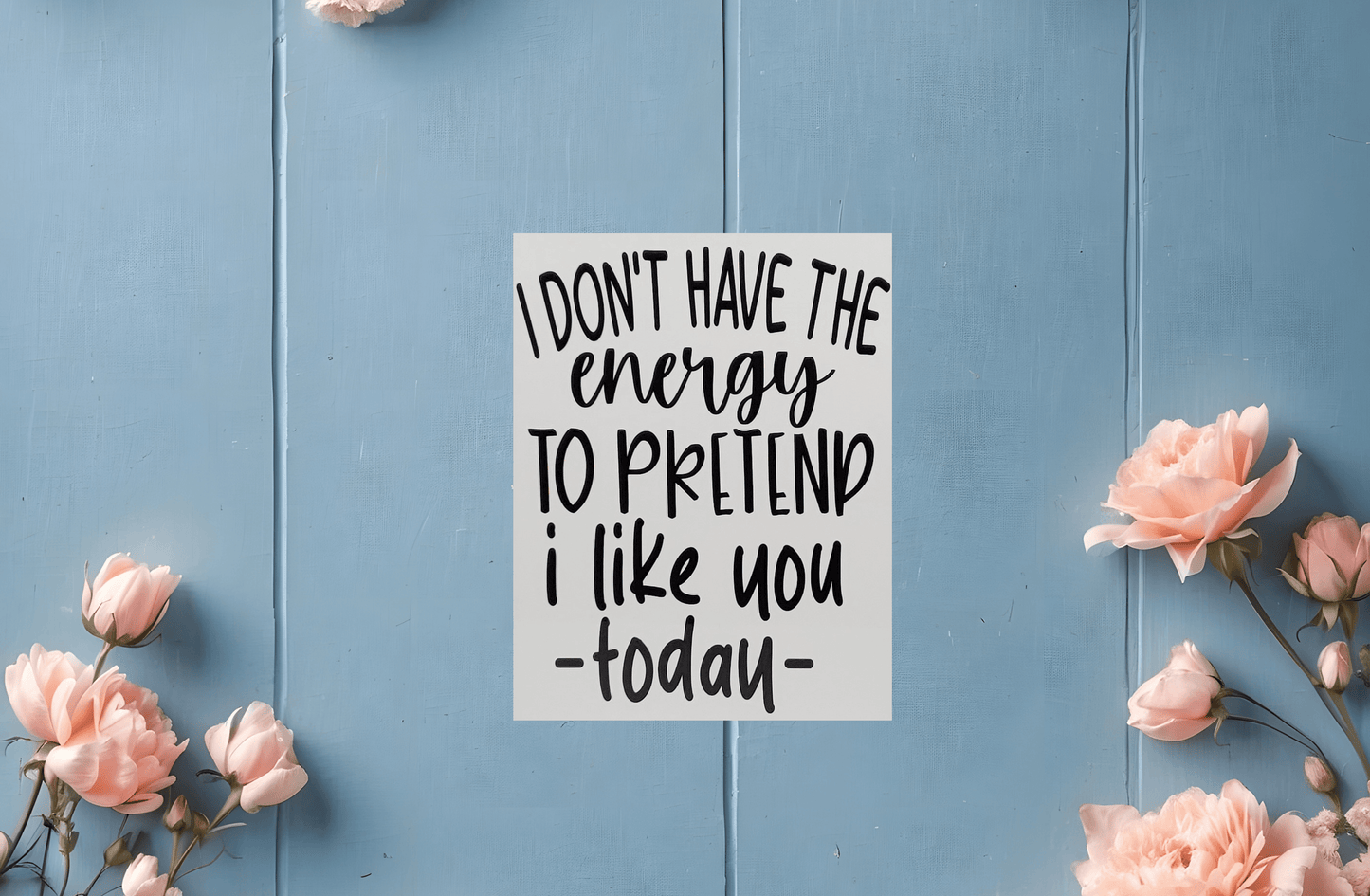 I don't have the Energy to pretend I like you today Aluminum Sign 8x10 - Vegas Custom Creations