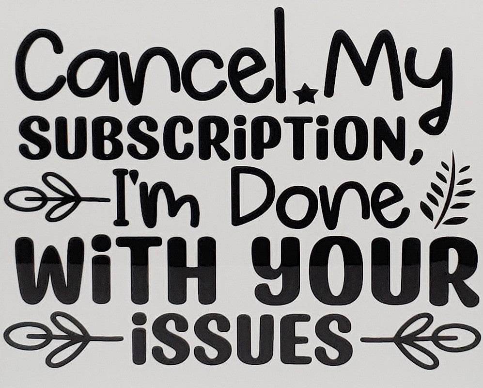 Cancel my Subscription, I'm Done with your Issues Aluminum Sign 8x10 - Vegas Custom Creations
