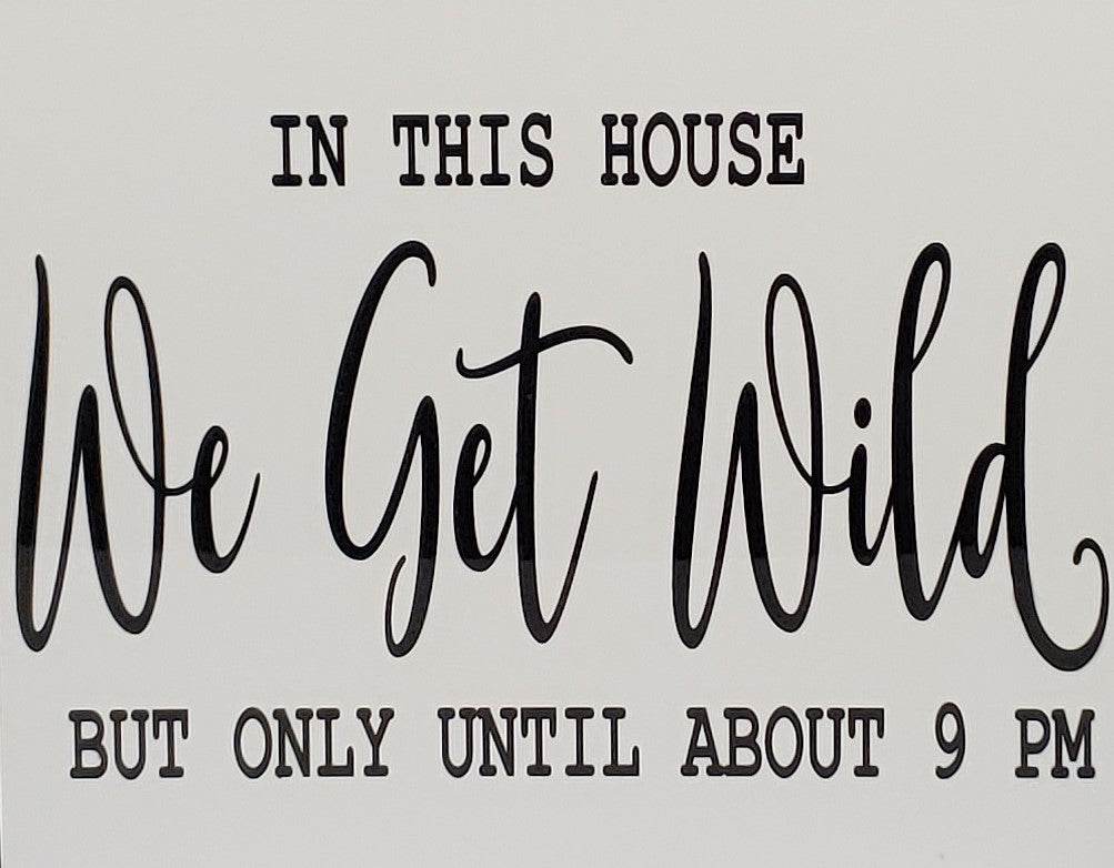 In this House We Get Wild but only Till 9PM Aluminum Sign 8x10 - Vegas Custom Creations