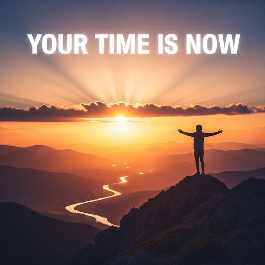 Your time is now