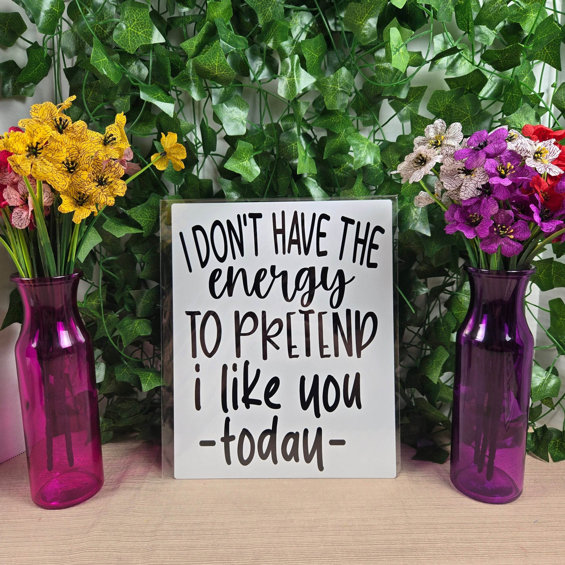 I don't have the Energy to pretend I like you today Aluminum Sign 8x10 - Vegas Custom Creations