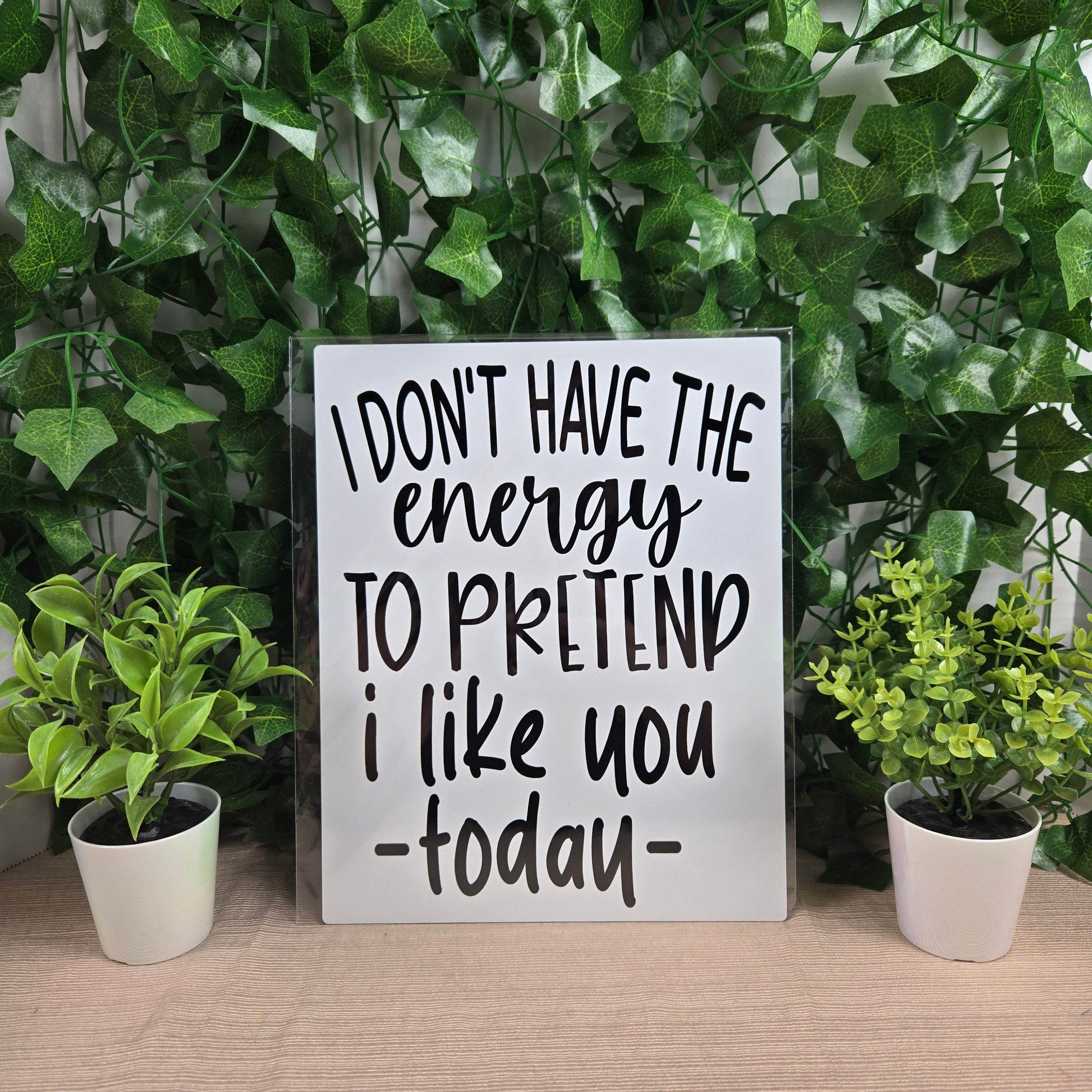 I don't have the Energy to pretend I like you today Aluminum Sign 8x10 - Vegas Custom Creations