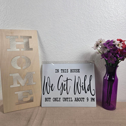 In this House We Get Wild but only Till 9PM Aluminum Sign 8x10 - Vegas Custom Creations