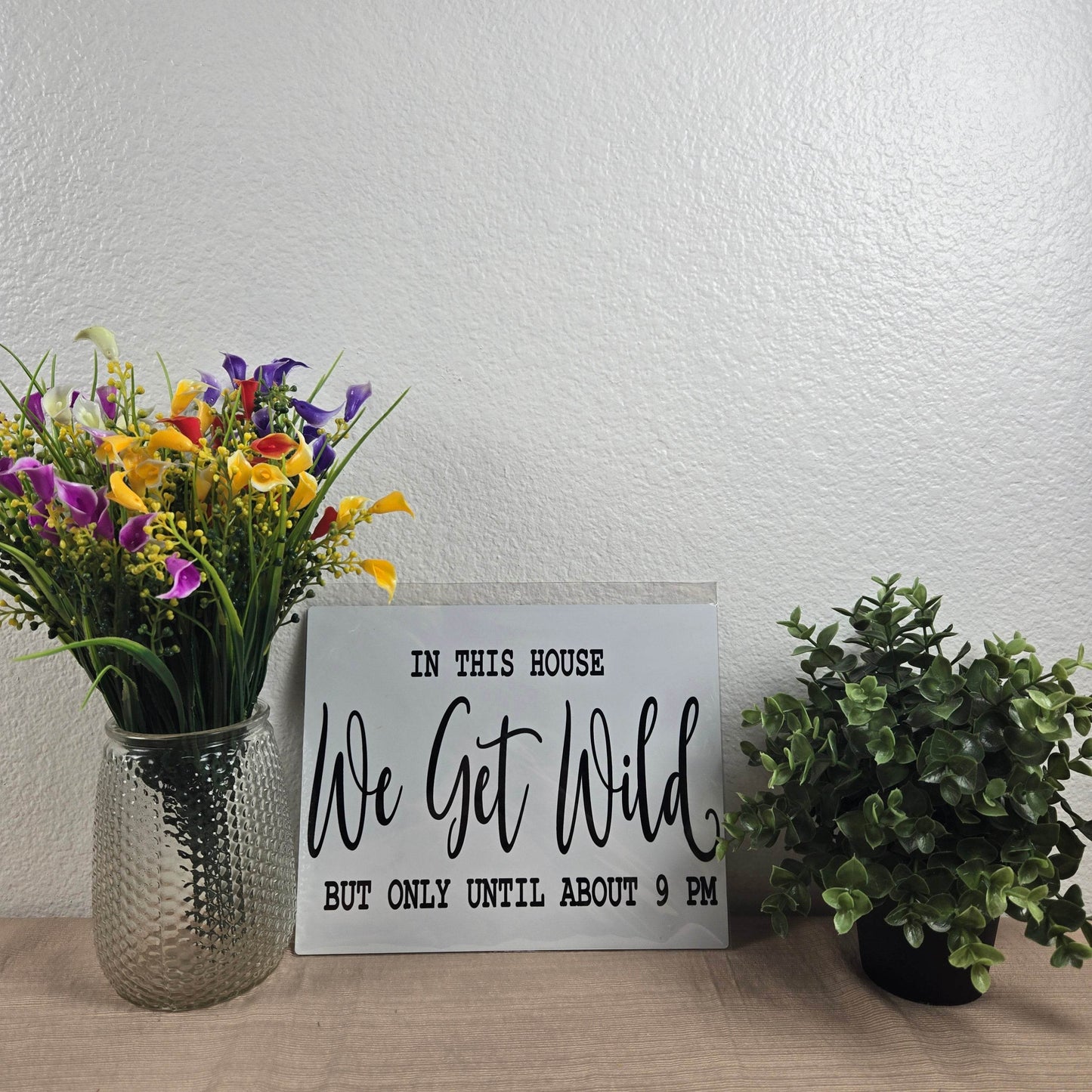 In this House We Get Wild but only Till 9PM Aluminum Sign 8x10 - Vegas Custom Creations