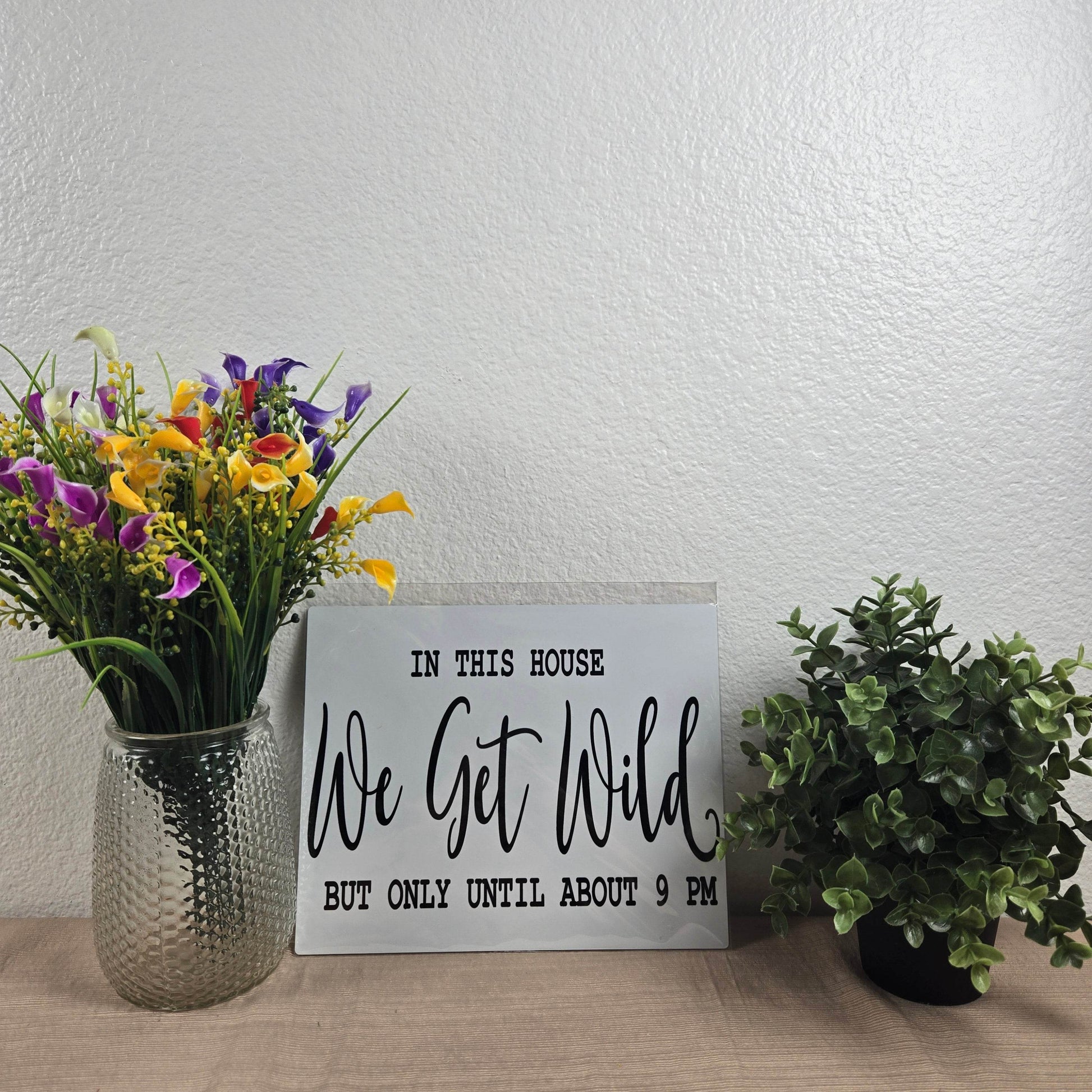 In this House We Get Wild but only Till 9PM Aluminum Sign 8x10 - Vegas Custom Creations