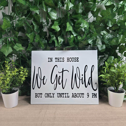 In this House We Get Wild but only Till 9PM Aluminum Sign 8x10 - Vegas Custom Creations