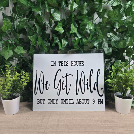 In this House We Get Wild but only Till 9PM Aluminum Sign 8x10 - Vegas Custom Creations