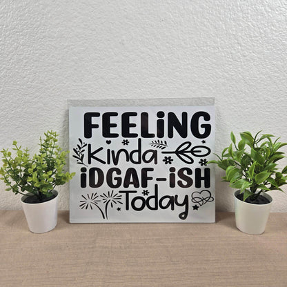 Feelin kinda IDGAF-ish today Aluminum Sign 8x10 - Vegas Custom Creations