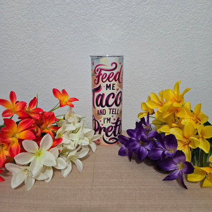 "Feed Me Tacos and Tell Me I'm Pretty" Tumbler