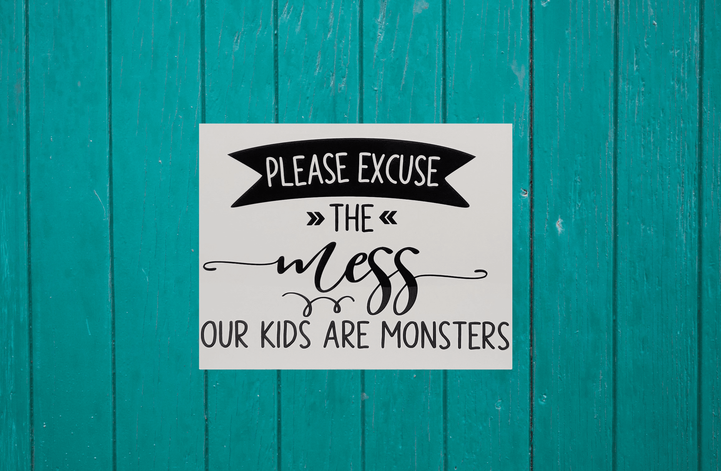 Please Excuse the Mess, Our Kids are Monsters Aluminum Sign 8x10 - Vegas Custom Creations